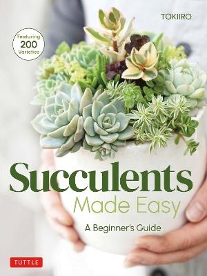 Succulents Made Easy: A Beginner's Guide (Featuring 200 Varieties) - Yoshinobu Kondo,Tomomi Kondo - cover