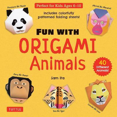 Fun with Origami Animals Kit: 40 Different Animals! Includes Colorfully Patterned Folding Sheets! Full-color Book with Simple Instructions (Ages 6 - 10) - Sam Ita - cover