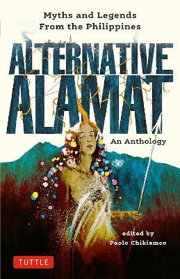 Alternative Alamat: An Anthology: Myths and Legends from the Philippines - Paolo Chikiamco - cover