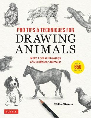 Pro Tips & Techniques for Drawing Animals: Make Lifelike Drawings of 63 Different Animals! (Over 650 illustrations) - Michiyo Miyanaga - cover