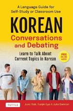 Korean Conversations and Debating: A Language Guide for Self-Study or Classroom Use--Learn to Talk About Current Topics in Korean (With Companion Online Audio)