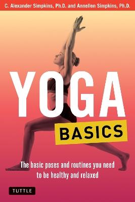Yoga Basics: The Basic Poses and Routines you Need to be Healthy and Relaxed - C. Alexander Simpkins,Annellen M. Simpkins - cover