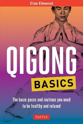Qigong Basics: The Basic Poses and Routines you Need to be Healthy and Relaxed - Ellae Elinwood - cover
