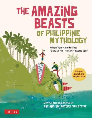 The Amazing Beasts of Philippine Mythology: When You Have to Say: "Excuse Me, Mister Monster Sir!" (Bilingual English and Filipino Texts) - The Ang Ink Artists Collective - cover