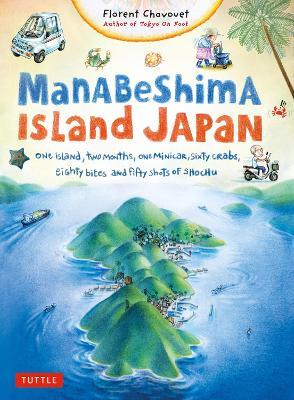 Manabeshima Island Japan: One Island, Two Months, One Minicar, Sixty Crabs, Eighty Bites and Fifty Shots of Shochu - Florent Chavouet - cover