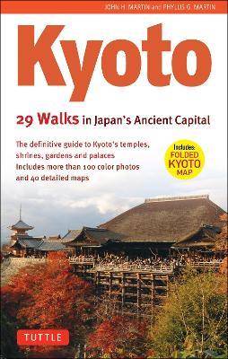 Kyoto, 29 Walks in Japan's Ancient Capital: The Definitive Guide to Kyoto's Temples, Shrines, Gardens and Palaces - John H. Martin,Phyllis G. Martin - cover