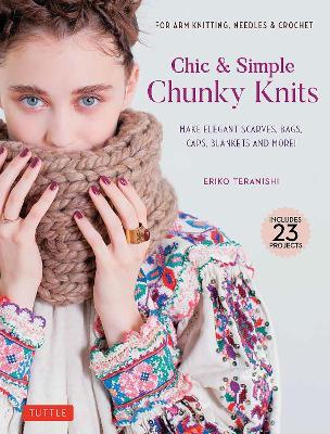 Chic & Simple Chunky Knits: Make Elegant Scarves, Bags, Caps, Blankets and More! For Arm Knitting, Needles & Crochet (Includes 23 Projects) - Eriko Teranishi - cover