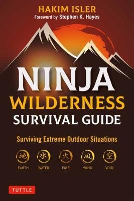 Ninja Wilderness Survival Guide: Surviving Extreme Outdoor Situations (Modern Skills from Japan's Greatest Survivalists) - Hakim Isler - cover