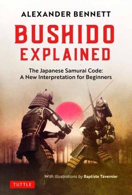 Bushido Explained: The Japanese Samurai Code: A New Interpretation for Beginners - Alexander Bennett - cover