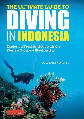 The Ultimate Guide to Diving in Indonesia: Exploring the Tropical Seas with the World's Greatest Marine Biodiversity - Sarah Ann Wormald - cover