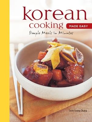Korean Cooking Made Easy: Simple Meals in Minutes [Korean Cookbook, 56 Recipes] - Soon Young Chung - cover