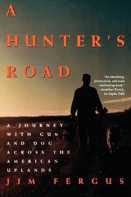 A Hunter's Road: A Journey with Gun and Dog across the American Uplands - Jim Fergus - cover