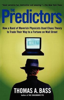 The Predictors: How a Band of Maverick Physicists Used Chaos Theory to Trade Their Way to a Fortune on Wall Street - Thomas A Bass - cover