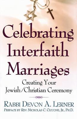 Celebrating Interfaith Marriages: Creating Your Jewish/Christian Ceremony - Devon A. Lerner - cover