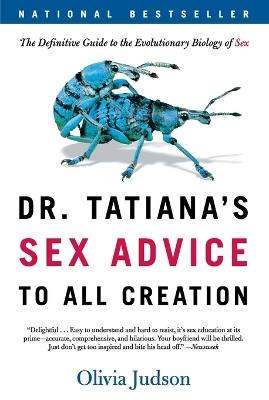 Dr. Tatiana's Sex Advice to All Creation: The Definitive Guide to the Evolutionary Biology of Sex - Olivia Judson - cover