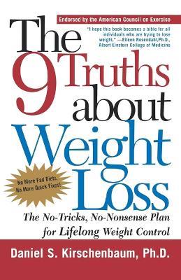 The 9 Truths about Weight Loss: The No-Tricks, No-Nonsense Plan for Lifelong Weight Control - Daniel S Kirschenbaum - cover
