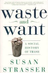Waste and Want: A Social History of Trash - Susan Strasser - cover