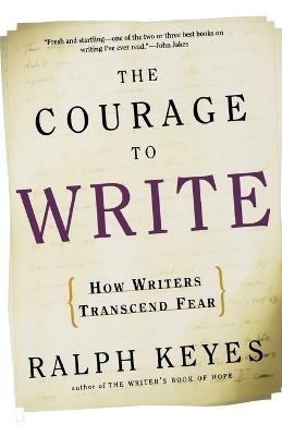 The Courage to Write: How Writers Transcend Fear - Ralph Keyes - cover