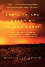 The Life and Death of Planet Earth: How the New Science of Astrobiology Charts the Ultimate Fate of Our World