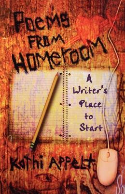 Poems from Homeroom: A Writer's Place to Start - Kathi Appelt - cover