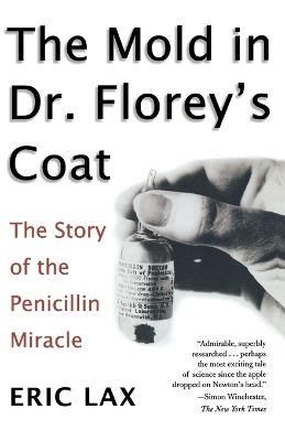Mold in Dr Florey's Coat, The: The Story of the Penicillin M iracle - Eric Lax - cover