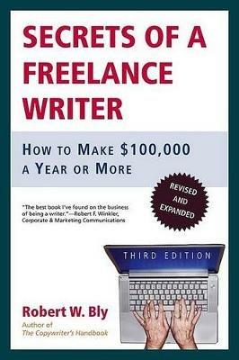 Secrets of a Freelance Writer: How to Make $100,000 a Year or More - Robert W Bly - cover