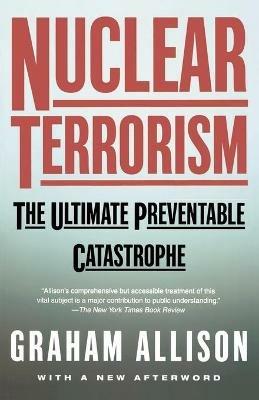 Nuclear Terrorism: The Ultimate Preventable Catastrophe - Graham T Allison - cover