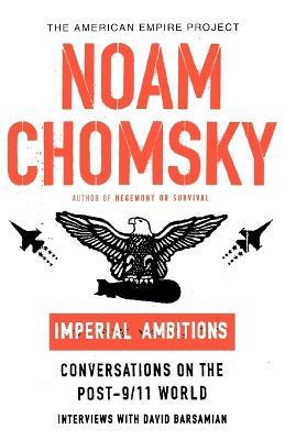 Imperial Ambitions: Conversations on the Post-9/11 World - Noam Chomsky,David Barsamian - cover