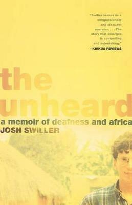 The Unheard: A Memoir of Deafness and Africa - Josh Swiller - cover