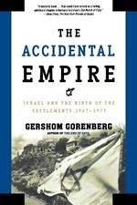 The Accidental Empire: Israel and the Birth of the Settlements 1967-1977