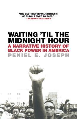 Waiting 'til The Midnight Hour: A Narrative History of Black Power in America - Peniel E Joseph - cover