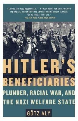 Hitler's Beneficiaries: Plunder, Racial War, and the Nazi Welfare State - Gotz Aly - cover