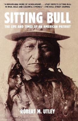 Sitting Bull: The Life and Times of an American Patriot - Robert M Utley - cover