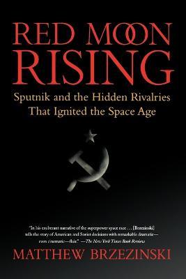 Red Moon Rising: Sputnik and the Hidden Rivalries That Ignited the Space Age - Matthew Brzezinski - cover