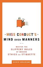 Miss Conduct's Mind Over Manners: Master the Slippery Rules of Modern Ethics and Etiquette