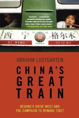 China's Great Train: Beijing's Drive West and the Campaign to Remake Tibet - Abrahm Lustgarten - cover