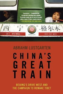 China's Great Train: Beijing's Drive West and the Campaign to Remake Tibet - Abrahm Lustgarten - cover