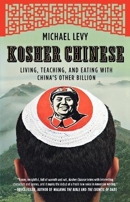 Kosher Chinese: Living, Teaching and Eating with China's Other Billion - Michael Levy - cover