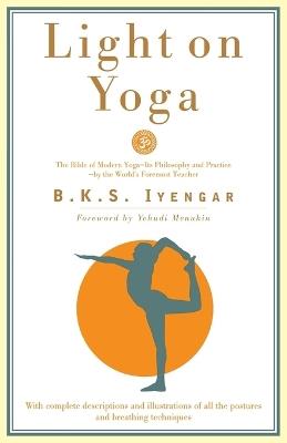 Light on Yoga: The Bible of Modern Yoga - Its Philosophy and Practice - By the World's Foremost Teacher - B.K.S. Iyengar - cover