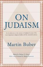 On Judaism: An Introduction to the Essence of Judaism by One of the Most Important Religious Thinkers of the Twentieth Century