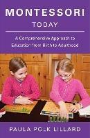 Montessori Today: A Comprehensive Approach to Education from Birth to Adulthood - Paula Polk Lillard - cover