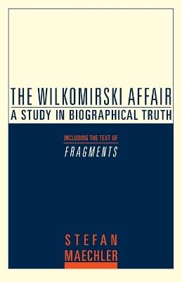 The Wilkomirski Affair: A Study in Biographical Truth - Stefan Maechler - cover