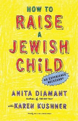 How to Raise a Jewish Child: A Practical Handbook for Family Life - Anita Diamant,Karen Kushner - cover