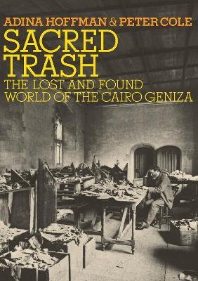 Sacred Trash: The Lost and Found World of the Cairo Geniza - Adina Hoffman,Peter Cole - cover