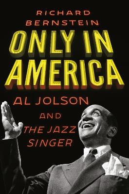 Only in America: Al Jolson and The Jazz Singer - Richard Bernstein - cover