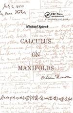 Calculus On Manifolds: A Modern Approach To Classical Theorems Of Advanced Calculus