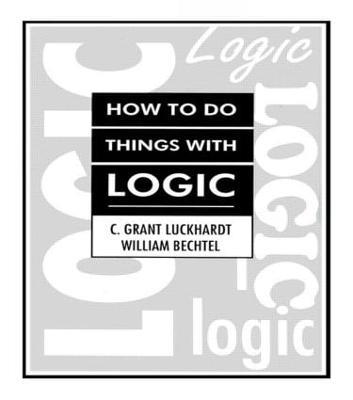 How To Do Things With Logic - C. Grant Luckhardt,William Bechtel,Grant Luckhardt - cover