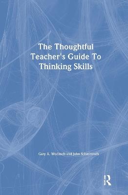The Thoughtful Teacher's Guide To Thinking Skills - Gary A. Woditsch - cover