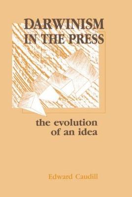 Darwinism in the Press: the Evolution of An Idea - Edward Caudill - cover