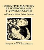 Creative Mastery in Hypnosis and Hypnoanalysis: A Festschrift for Erika Fromm